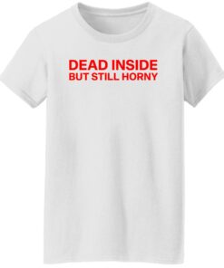 Dead inside but still horny shirt Shirt Sweatshirt Long Sleeve Hoodie Tank Mug 5 Dead inside but still horny shirt Shirt Sweatshirt Long Sleeve Hoodie Tank Mug 6