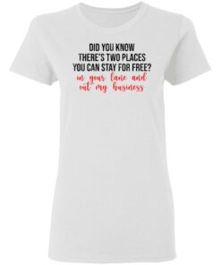 Did you know theres two places you can stay for free shirt Shirt Sweatshirt Long Sleeve Hoodie Tank Mug 7