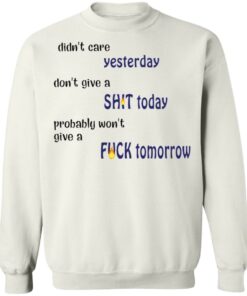 Didn't care yesterday don't give a shit today shirt Shirt Sweatshirt Long Sleeve Hoodie Tank Mug 4