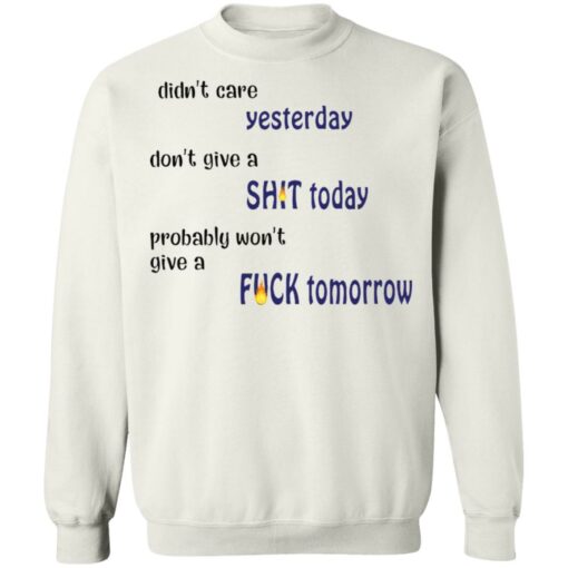 Didn’t care yesterday don’t give a shit today shirt Shirt Sweatshirt Long Sleeve Hoodie Tank Mug