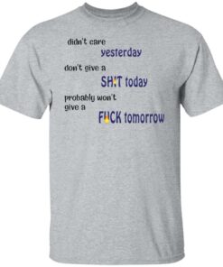 Didn't care yesterday don't give a shit today shirt Shirt Sweatshirt Long Sleeve Hoodie Tank Mug 5