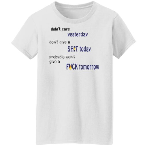 Didn’t care yesterday don’t give a shit today shirt Shirt Sweatshirt Long Sleeve Hoodie Tank Mug