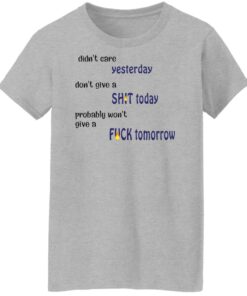 Didn't care yesterday don't give a shit today shirt Shirt Sweatshirt Long Sleeve Hoodie Tank Mug 7