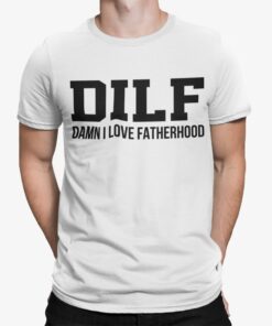 Dilf Damn I Love Fatherhood Shirt Shirt Sweatshirt Long Sleeve Hoodie Tank Mug