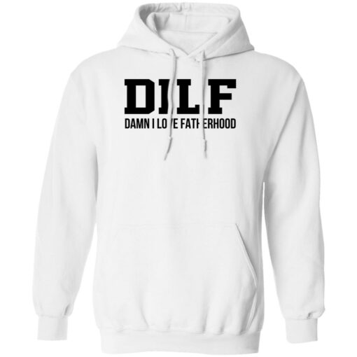 Dilf Damn I Love Fatherhood Shirt Shirt Sweatshirt Long Sleeve Hoodie Tank Mug