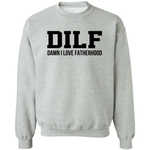 Dilf Damn I Love Fatherhood Shirt Shirt Sweatshirt Long Sleeve Hoodie Tank Mug