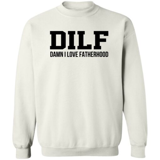 Dilf Damn I Love Fatherhood Shirt Shirt Sweatshirt Long Sleeve Hoodie Tank Mug