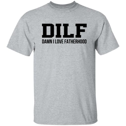 Dilf Damn I Love Fatherhood Shirt Shirt Sweatshirt Long Sleeve Hoodie Tank Mug