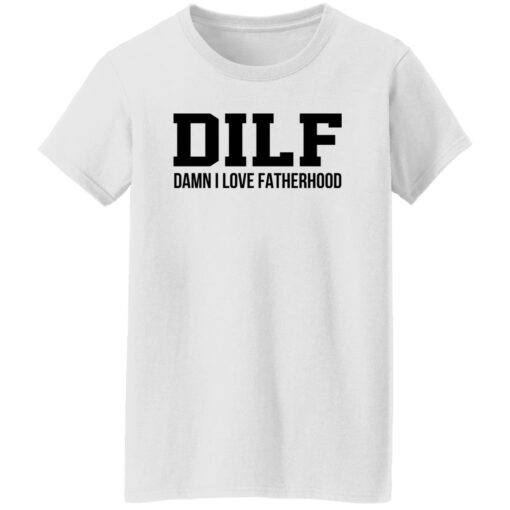 Dilf Damn I Love Fatherhood Shirt Shirt Sweatshirt Long Sleeve Hoodie Tank Mug