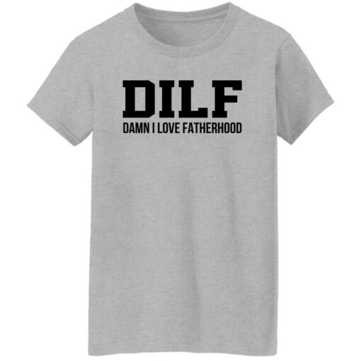 Dilf Damn I Love Fatherhood Shirt Shirt Sweatshirt Long Sleeve Hoodie Tank Mug