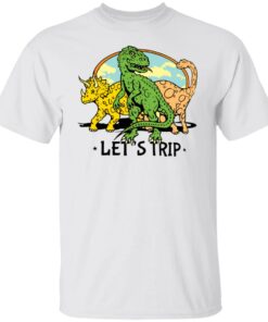 Dinosaur let’s trip shirt Shirt Sweatshirt Long Sleeve Hoodie Tank Mug
