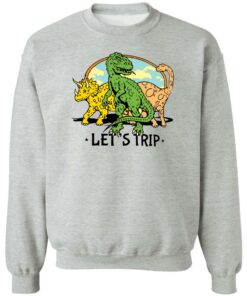 Dinosaur let's trip shirt Shirt Sweatshirt Long Sleeve Hoodie Tank Mug 2 Dinosaur lets trip shirt Shirt Sweatshirt Long Sleeve Hoodie Tank Mug 3