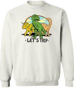 Dinosaur let's trip shirt Shirt Sweatshirt Long Sleeve Hoodie Tank Mug 3 Dinosaur lets trip shirt Shirt Sweatshirt Long Sleeve Hoodie Tank Mug 4