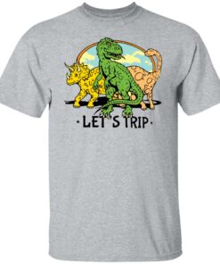 Dinosaur let's trip shirt Shirt Sweatshirt Long Sleeve Hoodie Tank Mug 4 Dinosaur lets trip shirt Shirt Sweatshirt Long Sleeve Hoodie Tank Mug 5