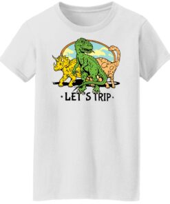 Dinosaur let's trip shirt Shirt Sweatshirt Long Sleeve Hoodie Tank Mug 5 Dinosaur lets trip shirt Shirt Sweatshirt Long Sleeve Hoodie Tank Mug 6