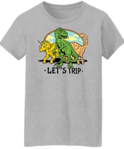 Dinosaur let's trip shirt Shirt Sweatshirt Long Sleeve Hoodie Tank Mug 6 Dinosaur lets trip shirt Shirt Sweatshirt Long Sleeve Hoodie Tank Mug 7
