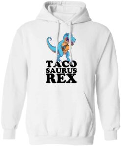 Dinosaur taco saurus rex shirt Shirt Sweatshirt Long Sleeve Hoodie Tank Mug