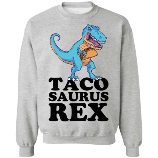 Dinosaur taco saurus rex shirt Shirt Sweatshirt Long Sleeve Hoodie Tank Mug