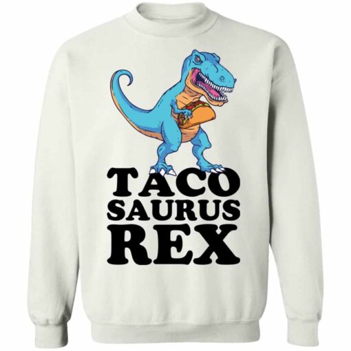 Dinosaur taco saurus rex shirt Shirt Sweatshirt Long Sleeve Hoodie Tank Mug