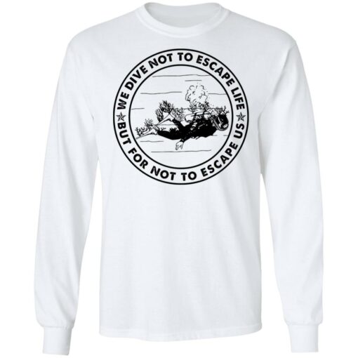 Diving we dive not to escape life but for life not to escape us shirt Shirt Sweatshirt Long Sleeve Hoodie Tank Mug