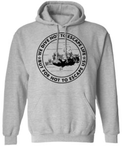 Diving we dive not to escape life but for life not to escape us shirt Shirt Sweatshirt Long Sleeve Hoodie Tank Mug 2 Diving we dive not to escape life but for life not to escape us shirt Shirt Sweatshirt Long Sleeve Hoodie Tank Mug 2