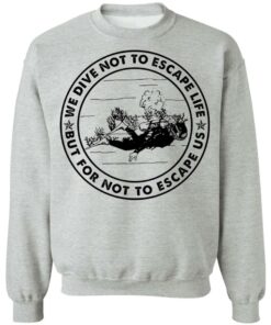 Diving we dive not to escape life but for life not to escape us shirt Shirt Sweatshirt Long Sleeve Hoodie Tank Mug 4 Diving we dive not to escape life but for life not to escape us shirt Shirt Sweatshirt Long Sleeve Hoodie Tank Mug 4
