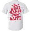 Do what makes you happy shirt Shirt Sweatshirt Long Sleeve Hoodie Tank Mug