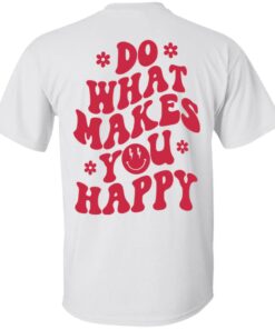 Do what makes you happy shirt Shirt Sweatshirt Long Sleeve Hoodie Tank Mug