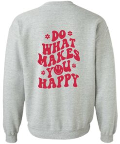 Do what makes you happy shirt Shirt Sweatshirt Long Sleeve Hoodie Tank Mug 2 Do what makes you happy shirt Shirt Sweatshirt Long Sleeve Hoodie Tank Mug 3