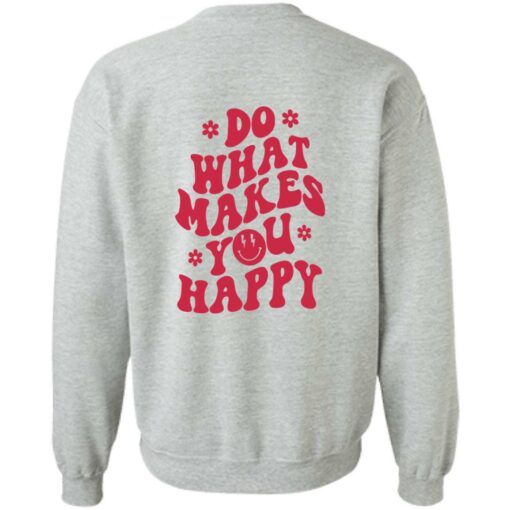 Do what makes you happy shirt Shirt Sweatshirt Long Sleeve Hoodie Tank Mug