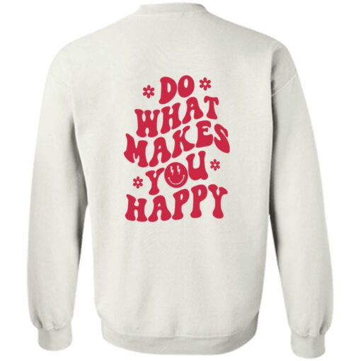 Do what makes you happy shirt Shirt Sweatshirt Long Sleeve Hoodie Tank Mug