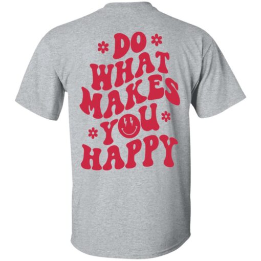 Do what makes you happy shirt Shirt Sweatshirt Long Sleeve Hoodie Tank Mug