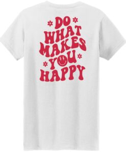 Do what makes you happy shirt Shirt Sweatshirt Long Sleeve Hoodie Tank Mug 5 Do what makes you happy shirt Shirt Sweatshirt Long Sleeve Hoodie Tank Mug 6