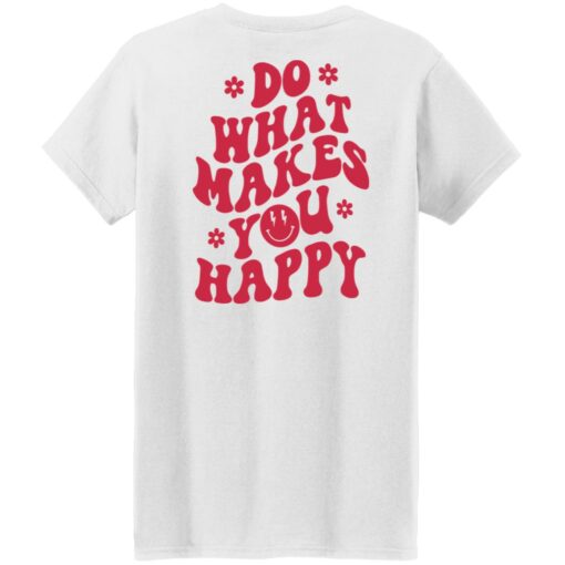 Do what makes you happy shirt Shirt Sweatshirt Long Sleeve Hoodie Tank Mug