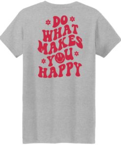Do what makes you happy shirt Shirt Sweatshirt Long Sleeve Hoodie Tank Mug 6 Do what makes you happy shirt Shirt Sweatshirt Long Sleeve Hoodie Tank Mug 7