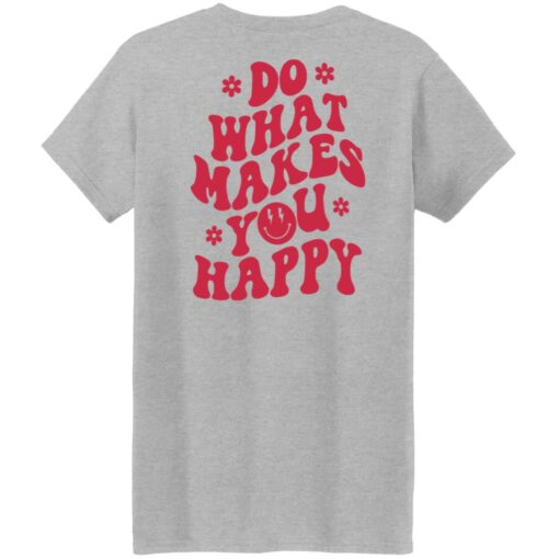 Do what makes you happy shirt Shirt Sweatshirt Long Sleeve Hoodie Tank Mug