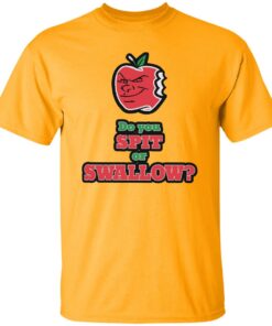 Do you spit or swallow shirt Shirt Sweatshirt Long Sleeve Hoodie Tank Mug