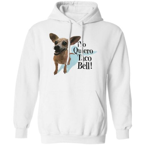 Dog Yo Quiero Taco Bell Shirt Shirt Sweatshirt Long Sleeve Hoodie Tank Mug