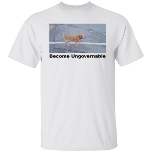 Dog become ungovernable shirt Shirt Sweatshirt Long Sleeve Hoodie Tank Mug