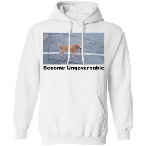 Dog become ungovernable shirt Shirt Sweatshirt Long Sleeve Hoodie Tank Mug