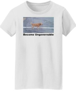 Dog become ungovernable shirt Shirt Sweatshirt Long Sleeve Hoodie Tank Mug 5 Dog become ungovernable shirt Shirt Sweatshirt Long Sleeve Hoodie Tank Mug 6