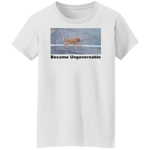 Dog become ungovernable shirt Shirt Sweatshirt Long Sleeve Hoodie Tank Mug