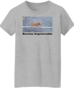 Dog become ungovernable shirt Shirt Sweatshirt Long Sleeve Hoodie Tank Mug 6 Dog become ungovernable shirt Shirt Sweatshirt Long Sleeve Hoodie Tank Mug 7