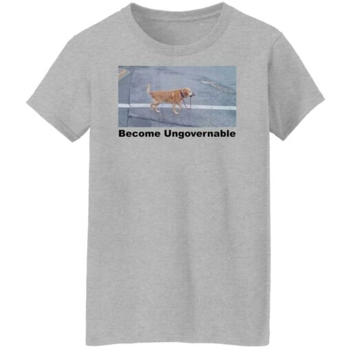 Dog become ungovernable shirt Shirt Sweatshirt Long Sleeve Hoodie Tank Mug