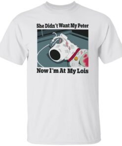 Dog she didn’t want my peter now i’m at my lois shirt Shirt Sweatshirt Long Sleeve Hoodie Tank Mug