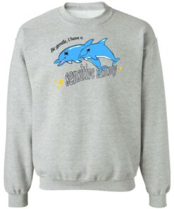 Dolphin be gentle i have a sensitive tummy shirt Shirt Sweatshirt Long Sleeve Hoodie Tank Mug 2 Dolphin be gentle i have a sensitive tummy shirt Shirt Sweatshirt Long Sleeve Hoodie Tank Mug 3