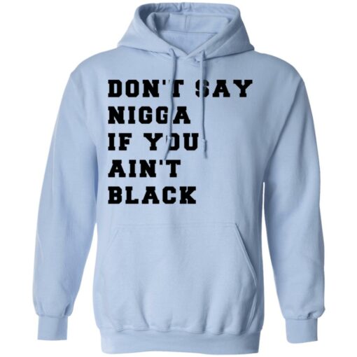 Don’t Say Nigga If You Ain’t Black T-Shirts, Hoodies, Long Sleeve Shirt Sweatshirt Long Sleeve Hoodie Tank Mug