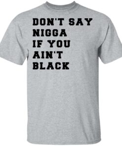 Don't Say Nigga If You Ain't Black T Shirts Hoodies Long Sleeve Shirt Sweatshirt Long Sleeve Hoodie Tank Mug 4