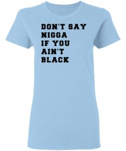 Don't Say Nigga If You Ain't Black T Shirts Hoodies Long Sleeve Shirt Sweatshirt Long Sleeve Hoodie Tank Mug 5