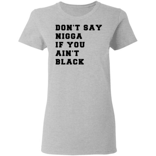 Don’t Say Nigga If You Ain’t Black T-Shirts, Hoodies, Long Sleeve Shirt Sweatshirt Long Sleeve Hoodie Tank Mug